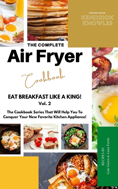 The Complete Air Fryer Cookbook: Eat Breakfast Like a King! Vol.2 (Hardcover)