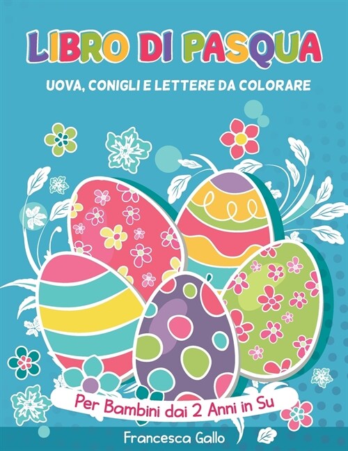 Libro Di Pasqua: Uova, Conigli e Lettere da Colorare. Per Bambini dai 2 Anni in Su. Easter (Italian version) (Paperback)