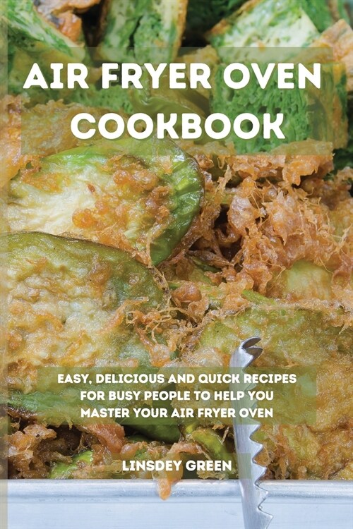 Air Fryer Oven Cookbook: Easy, delicious and quick recipes for busy people to help you master your air fryer oven (Paperback)