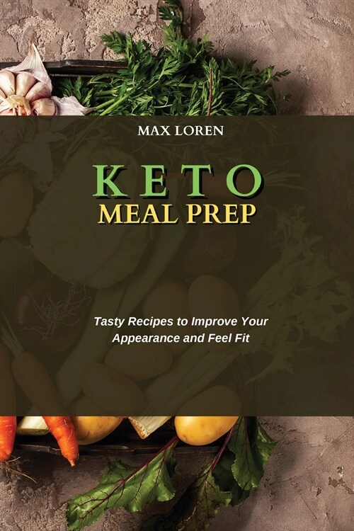 Keto Meal Prep: Tasty Recipes to Improve Your Appearance and Feel Fit (Paperback)