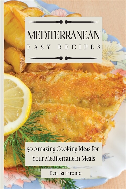 Mediterranean Easy Recipes: 50 Amazing Cooking Ideas for Your Mediterranean Meals (Paperback)