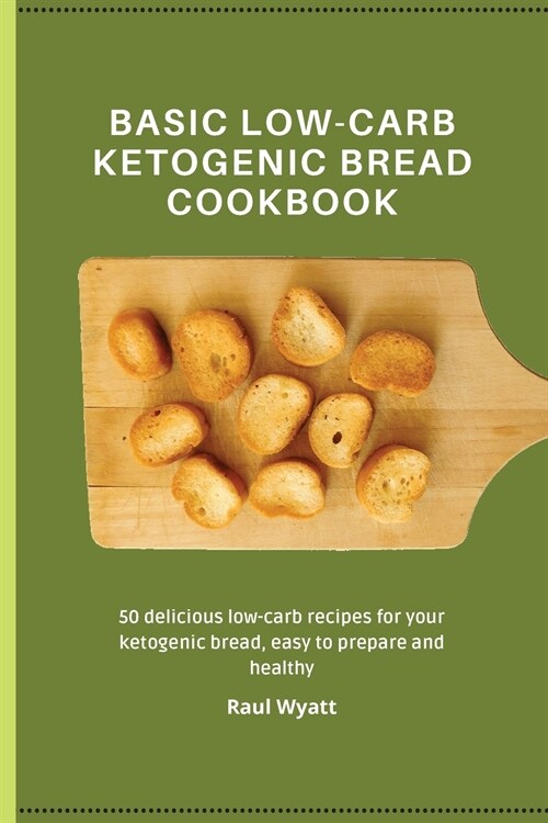 Basic Low-Carb Ketogenic Bread Cookbook: 50 delicious low-carb recipes for your ketogenic bread, easy to prepare and healthy (Paperback)