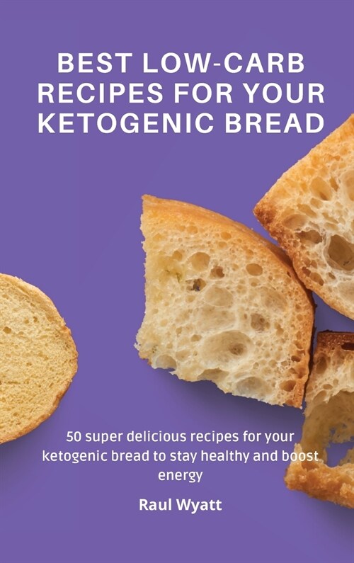 Best Low-Carb Recipes for your Ketogenic Bread: 50 super delicious recipes for your ketogenic bread to stay healthy and boost energy (Hardcover)