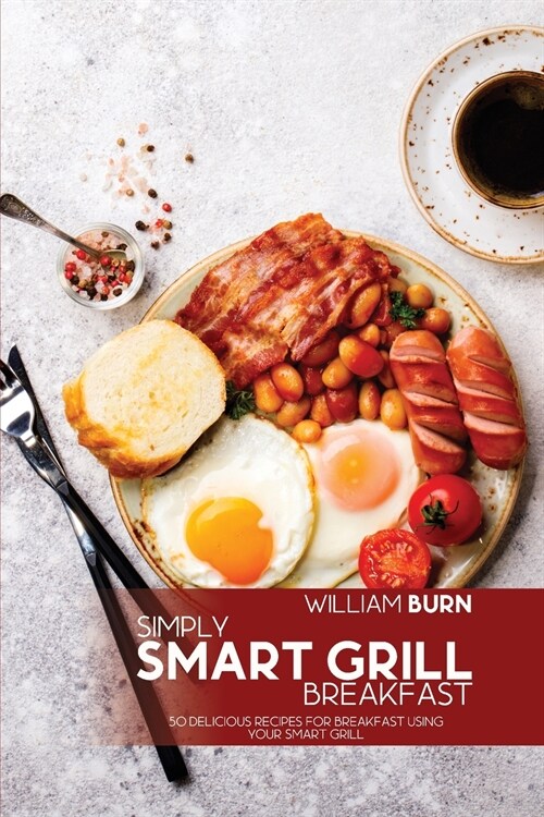 Simply Smart Grill Breakfast: 50 Delicious Recipes for Breakfast using your Smart Grill (Paperback)