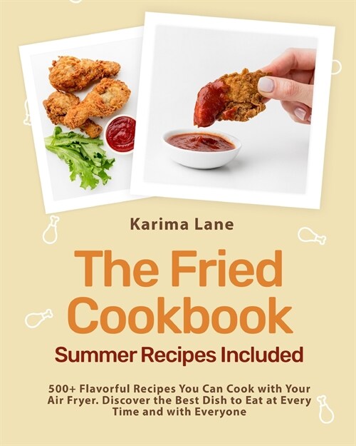 The Fried Cookbook: 500+ Flavorful Recipes You Can Cook with Your Air Fryer. Discover the Best Dish to Eat at Every Time and with Everyone (Paperback)