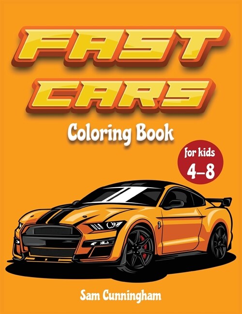 Fast Cars Coloring book for kids 4-8: A Cool Activity book for children full of fast and cool vehicles! Mustang, Ferrari, Lamborghini, Porsche and mos (Paperback)