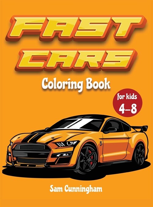 Fast Cars Coloring book for kids 4-8: A Cool Activity book for children full of fast and cool vehicles! Mustang, Ferrari, Lamborghini, Porsche and mos (Hardcover)