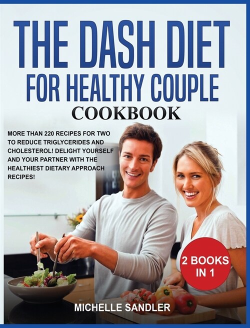 Dash Diet for Healthy Couple Cookbook: More than 220 Recipes for Two to reduce triglycerides and cholesterol! Delight Yourself and Your Partner with t (Hardcover)