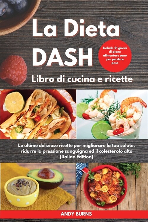 La DIETA DASH Libro di cucina e ricette I Dash DIET Cookbook (Italian Edition): Le ultime deliziose ricette per migliorare la tua salute, ridurre la p (Paperback)