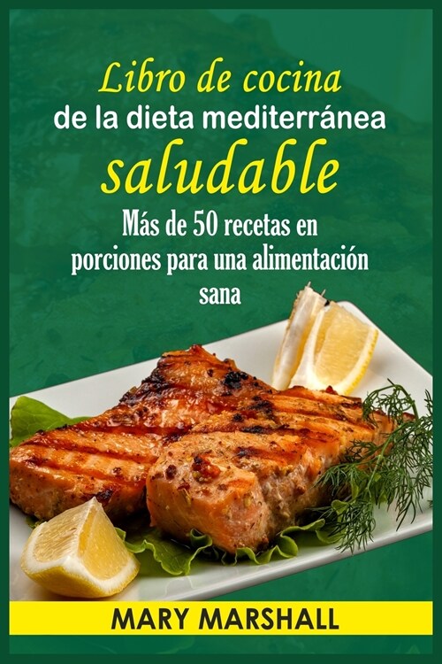 Libro de cocina de la dieta mediterránea saludable: Más de 50 recetas en porciones para una alimentación sana (Paperback)