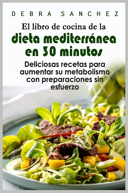 El libro de cocina de la dieta mediterránea en 30 minutos: Deliciosas recetas para aumentar su metabolismo con preparaciones sin esfuerzo (Paperback)