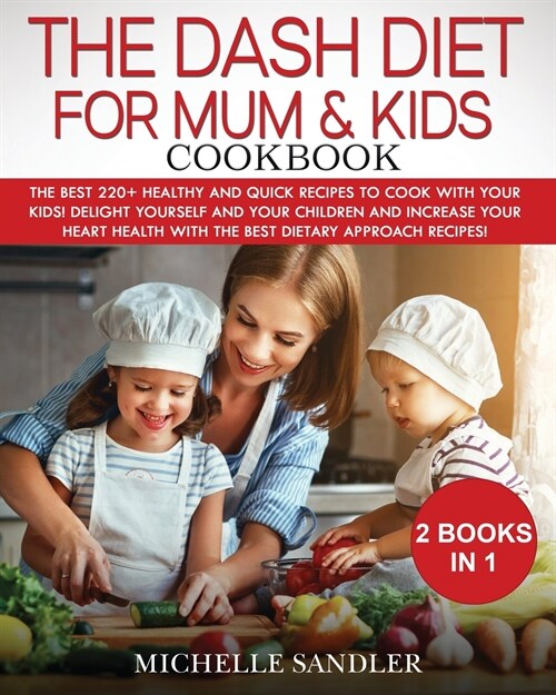 Dash Diet for Mum & Kids Cookbook: The Best 220+ Healthy and Quick Recipes to cook with your Kids! Delight yourself and your children and increase you (Paperback)