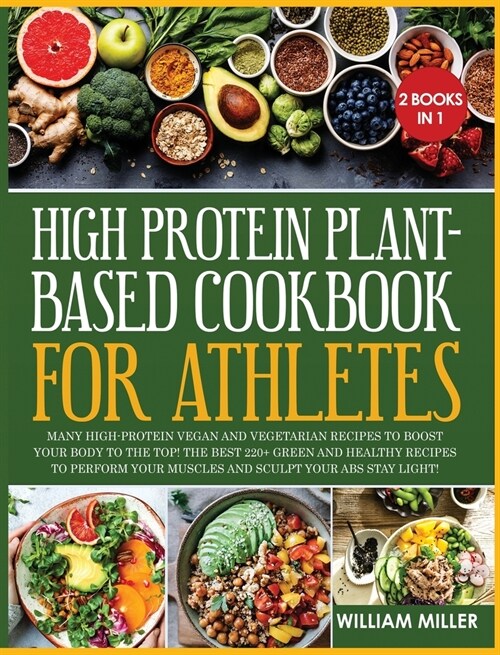 High Protein Plant-Based Cookbook for Athletes: Many High-Protein Vegan and Vegetarian Recipes to Boost your Body to the TOP! The Best 220+ Green and (Hardcover)