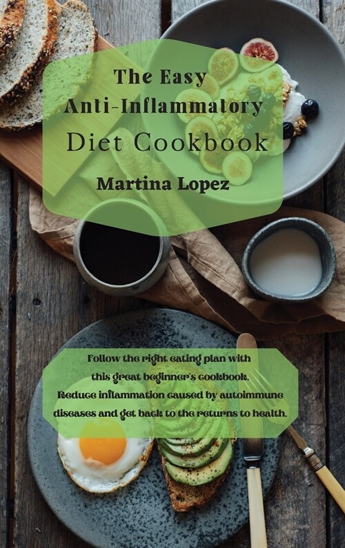 The Easy Anti-Inflammatory Diet Cookbook: Follow the right eating plan with this great beginners cookbook. Reduce inflammation caused by autoimmune d (Hardcover)