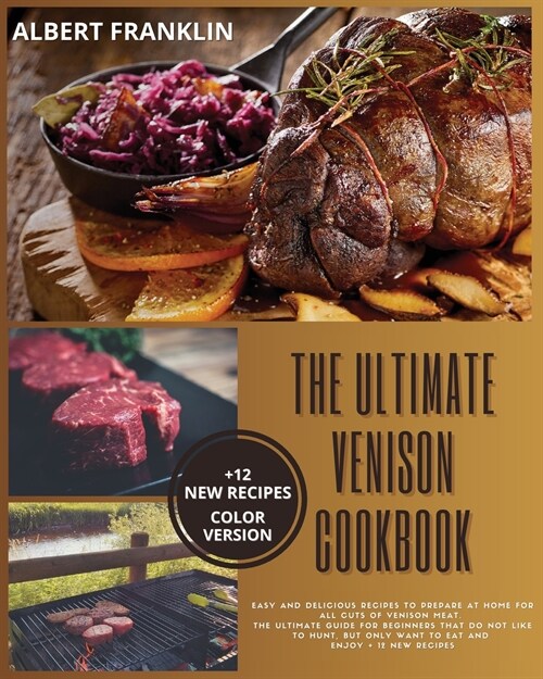 The Ultimate Venison Cookbook: Easy and Delicious Recipes to Prepare at Home for All Cuts of Venison Meat. The Ultimate Guide for Beginners That Do N (Paperback)