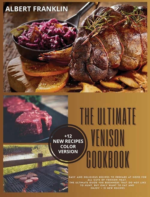 The Ultimate Venison Cookbook: Easy and Delicious Recipes to Prepare at Home for All Cuts of Venison Meat. The Ultimate Guide for Beginners That Do N (Hardcover)