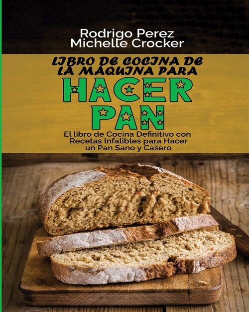 Libro de Cocina de La M?uina para Hacer Pan: El libro de Cocina Definitivo con Recetas Infalibles para Hacer un Pan Sano y Casero (Bread Machine Cook (Paperback)