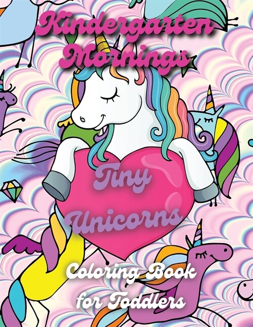 Kindergarten Mornings - Tiny Unicorns - Coloring Book for Toddlers: Lets Develop Love and Kindness with the Unicorns (Paperback)