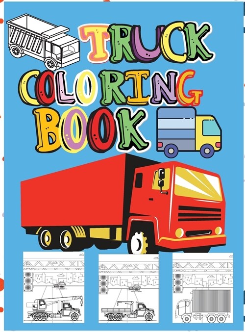 Truck Coloring Book: Amazing Kids Coloring Book with Monster Trucks, Fire Trucks, Dump Trucks, Garbage Trucks and Many More Big Vehicles Fo (Hardcover)