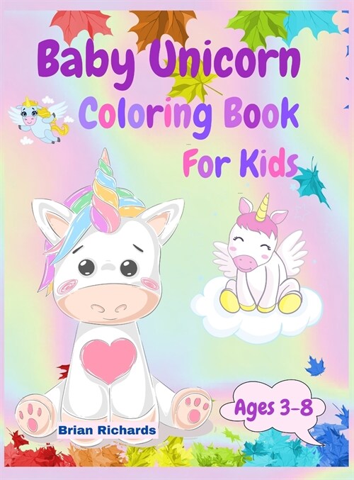 Baby Unicorn Coloring Book For Kids: Amazing Coloring with Cute Unicorns, LARGE, Unique and High-Quality Images for Girls, Boys, Preschool and Kinderg (Hardcover)