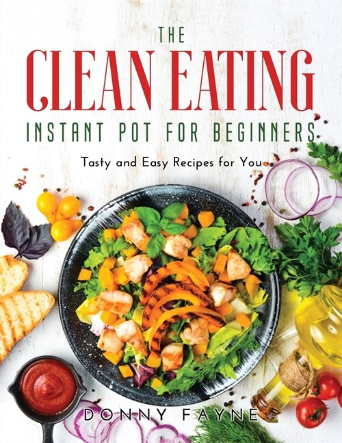 The Clean Eating Instant Pot for Beginners: Tasty and Easy Recipes for You (Paperback)