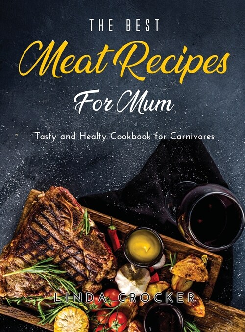 The Best Meat Recipes for Mum: Tasty and Healty Cookbook for Carnivores (Hardcover)