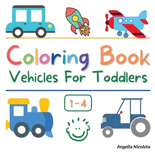 Coloring Book Vehicles For Toddlers: Ages 1-4 Easy and Fun Educational Coloring Pages of Vehicles for Little Kids (Paperback)