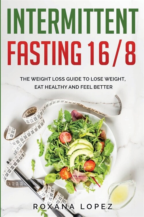 Intermittent Fasting 16/8: The Weight Loss Guide To Lose Weight, Eat Healthy And Feel Better (Paperback)