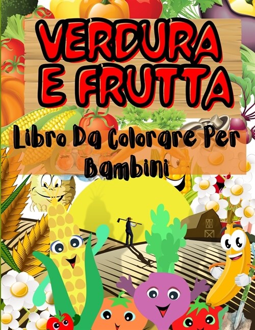 Verdure e Frutta Libro da Colorare per I Bambini: Una collezione unica di verdure e frutta con facce sorridenti da colorare per i bambini con un sacco (Paperback)