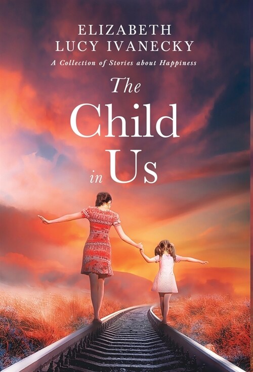 The Child in Us: A Collection of Stories about Happiness (Hardcover)