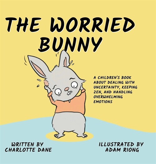 The Worried Bunny: A Childrens Book About Dealing With Uncertainty, Keeping Zen, and Handling Overwhelming Emotions (Hardcover)