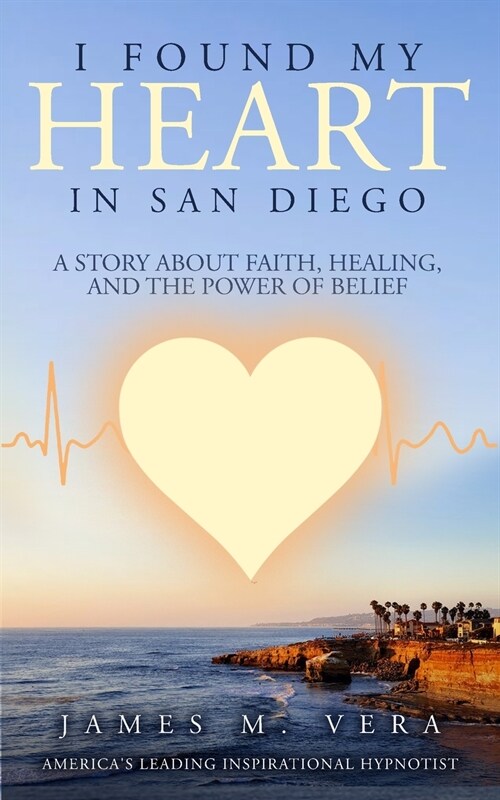 I Found My Heart in San Diego: A Story About Faith, Healing, and The Power of Belief (Paperback)