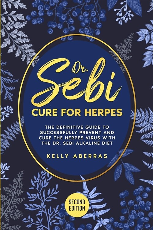 Dr. Sebi Cure for Herpes: The Definitive Guide to Successfully Prevent and Cure the Herpes Virus with the Dr Sebi Alkaline Diet (2nd Edition) (Paperback)