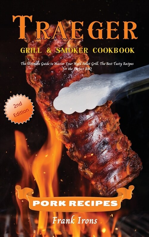 Traeger Grill and Smoker Cookbook - Pork Recipes: The Ultimate Guide to Master Your Wood Pellet Grill. The Best Tasty Recipes for the Perfect BBQ (Hardcover)