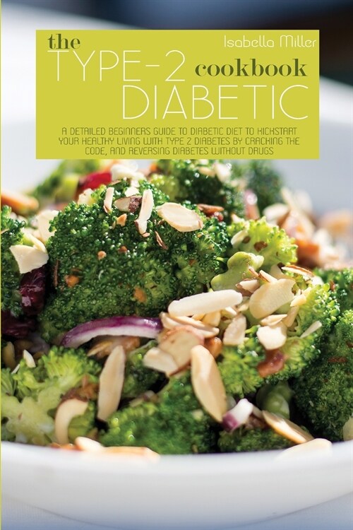 The Type 2 Diabetic Cookbook: A Detailed Beginners Guide To Diabetic Diet To Kickstart Your Healthy Living With Type 2 Diabetes By Cracking The Code (Paperback)