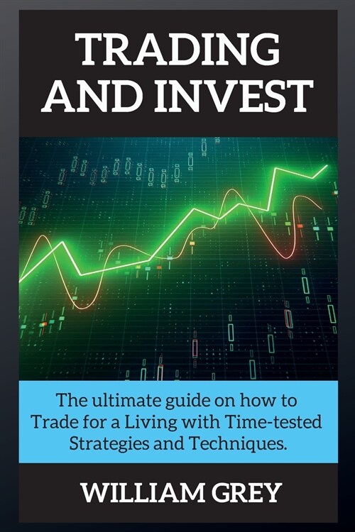 Trading and Invest: The ultimate guide on how to Trade for a Living with Time-tested Strategies and Techniques. (Paperback)