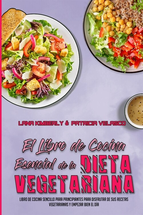 El Libro De Cocina Esencial De La Dieta Vegetariana: Libro De Cocina Sencillo Para Principiantes Para Disfrutar De Sus Recetas Vegetarianas Y Empezar (Paperback)