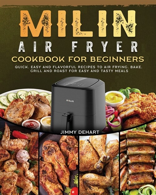 MILIN Air Fryer Cookbook for Beginners: Quick, Easy and Flavorful Recipes to Air Frying, Bake, Grill and Roast for Easy and Tasty Meals (Paperback)