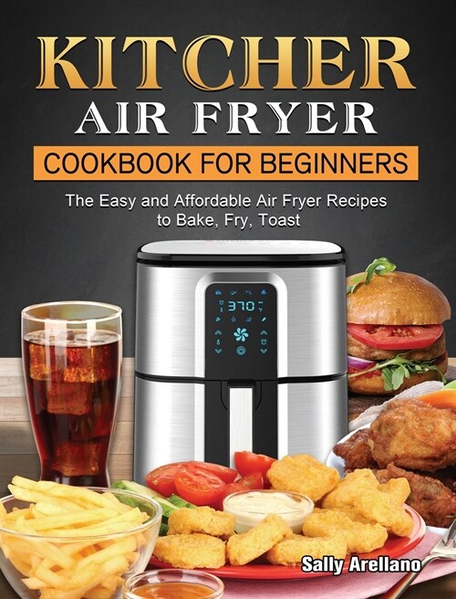 KITCHER Air Fryer Cookbook for Beginners: The Easy and Affordable Air Fryer Recipes to Bake, Fry, Toast (Hardcover)