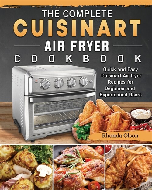 The Complete Cuisinart Air fryer Cookbook: Quick and Easy Cuisinart Air fryer Recipes for Beginner and Experienced Users (Paperback)