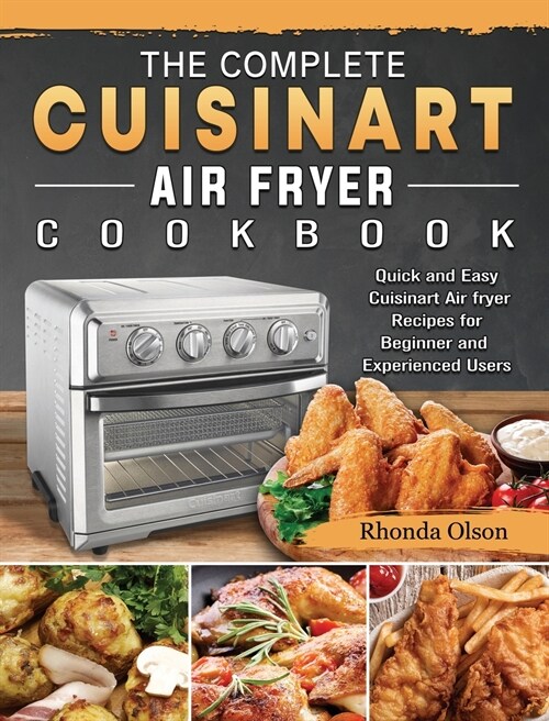 The Complete Cuisinart Air fryer Cookbook: Quick and Easy Cuisinart Air fryer Recipes for Beginner and Experienced Users (Hardcover)