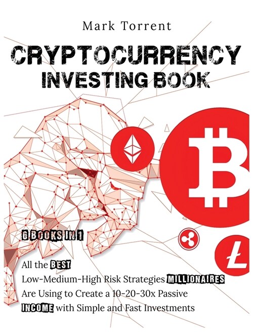 Cryptocurrency Investing Book [6 Books in 1]: All the Best Low-Medium-High Risk Strategies Millionaires Are Using to Create a 10-20-30x Passive Income (Hardcover)