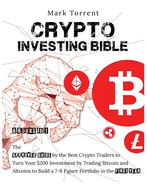 Crypto Investing Bible [6 Books in 1]: The Approved Guide by the Best Crypto Traders to Turn Your $200 Investment by Trading Bitcoin and Altcoins to B (Paperback)