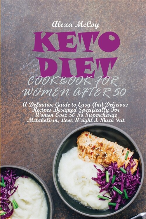 Keto Diet Cookbook For Women After 50: A Definitive Guide to Easy And Delicious Recipes Designed Specifically For Women Over 50 To Supercharge Metabol (Paperback)