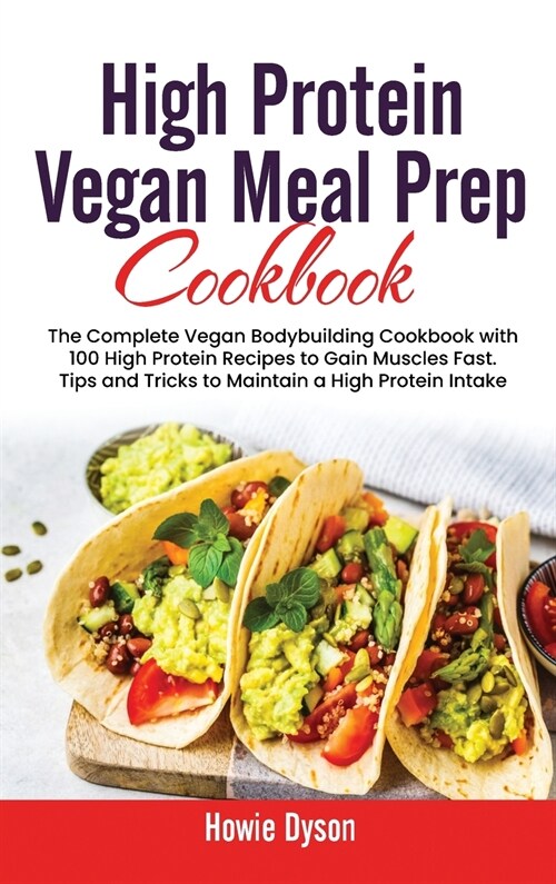 High Protein Vegan Meal Prep Cookbook: The Complete Vegan Bodybuilding Cookbook with 100 High Protein Recipes to Gain Muscles Fast. Tips and Tricks to (Hardcover)