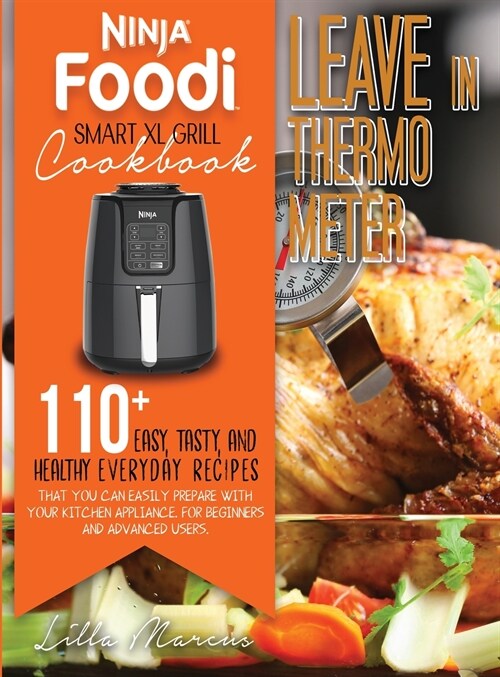 Ninja Foodi Smart XL Grill Cookbook - Leave In Thermometer: 200 Easy, Tasty, And Healthy Everyday Recipes That You Can Easily Prepare With Your Kitche (Hardcover)