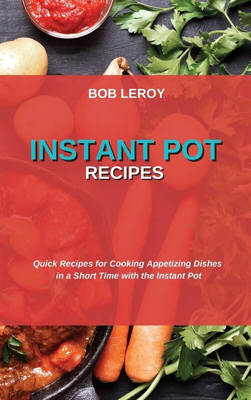 Instant Pot Recipes: Quick Recipes for Cooking Appetizing Dishes in a Short Time with the Instant Pot (Hardcover)