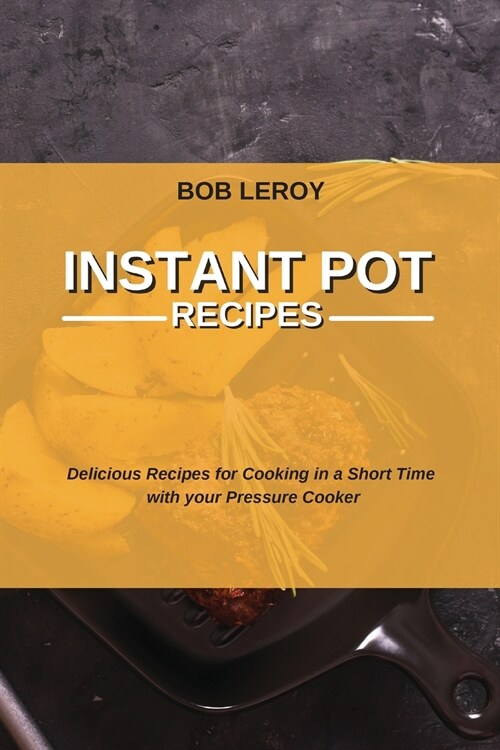 Instant Pot Recipes: Delicious Recipes for Cooking in a Short Time with your Pressure Cooker (Paperback)