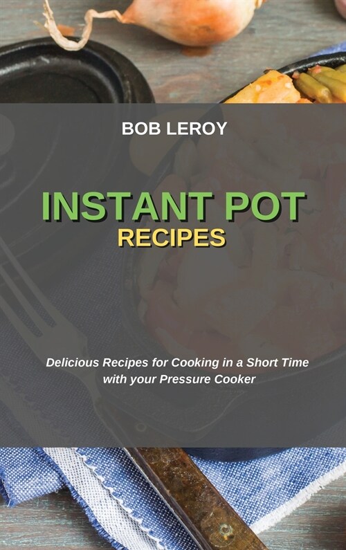 Instant Pot Recipes: Delicious Recipes for Cooking in a Short Time with your Pressure Cooker (Hardcover)