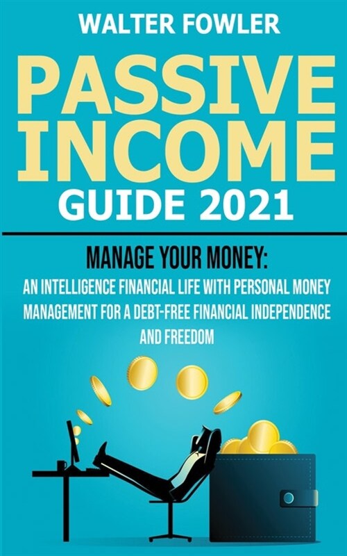 Passive Income Guide 2021: Personal Finance Planning and On-Line Business Ideas for Beginners - Manage your Money: an Intelligence Financial Life (Paperback)